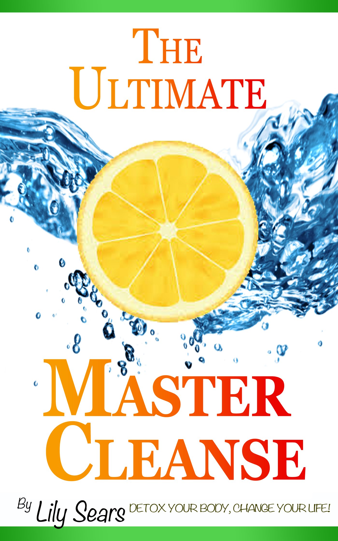 The Ultimate Master Cleanse: Detox Your Body, Change Your Life