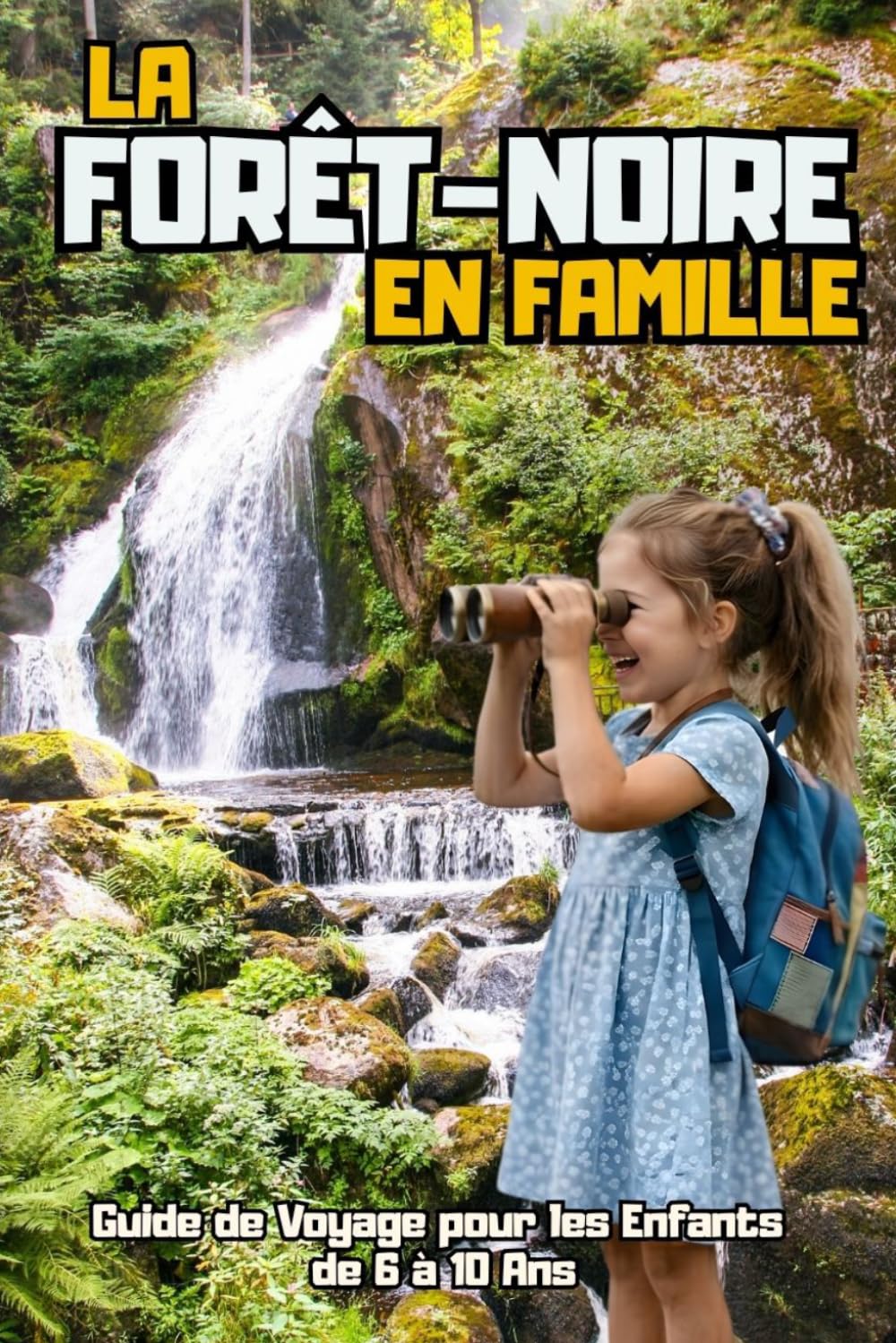 LA FORÊT-NOIRE EN FAMILLE. Guide de Voyage pour les Enfants de 6 à 10 Ans.