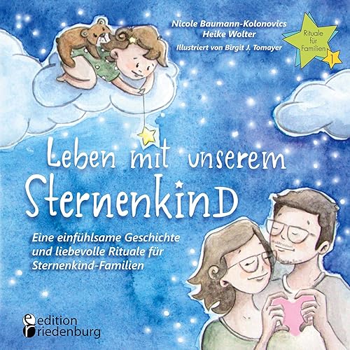 Leben mit unserem Sternenkind - Eine einfühlsame Geschichte und liebevolle Rituale für Sternenkind-Familien (Rituale für Familien)
