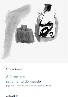 A forma e o sentimento do mundo: Jogo, Humor e Arte de Viver na Filosofia do Século XVIII  