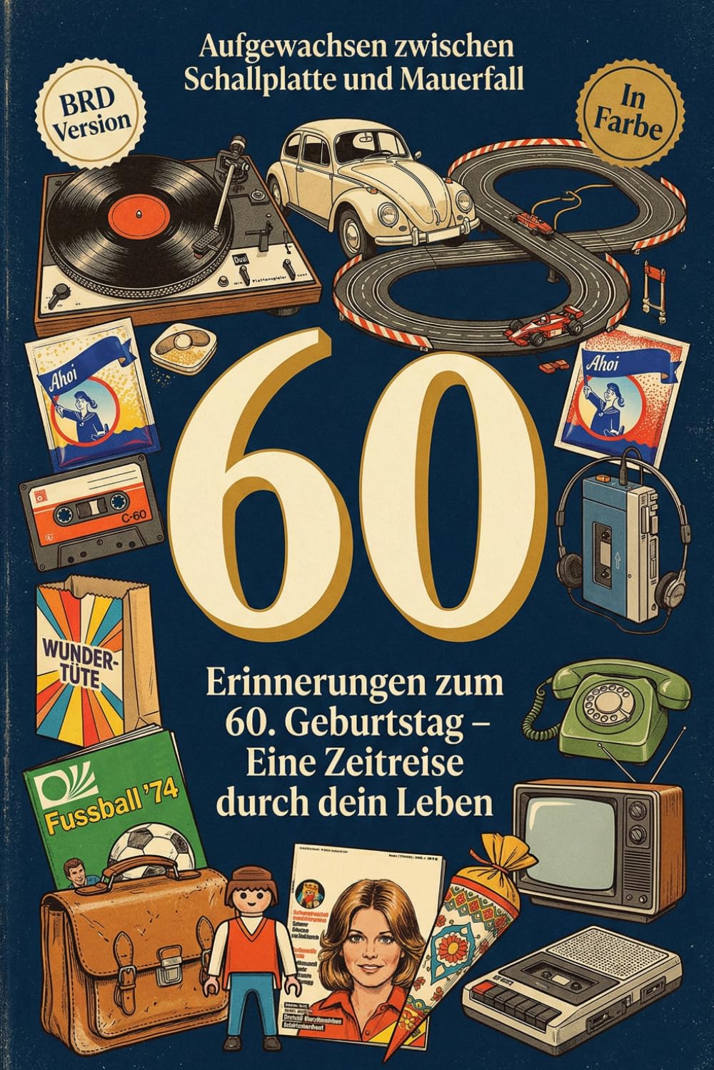 Aufgewachsen zwischen Schallplatte und Mauerfall 60 Erinnerungen zum 60. Geburtstag Eine Zeitreise durch dein Leben: Geschenk zum 60. Geburtstag für Mann und Frau – BRD Version in Farbe