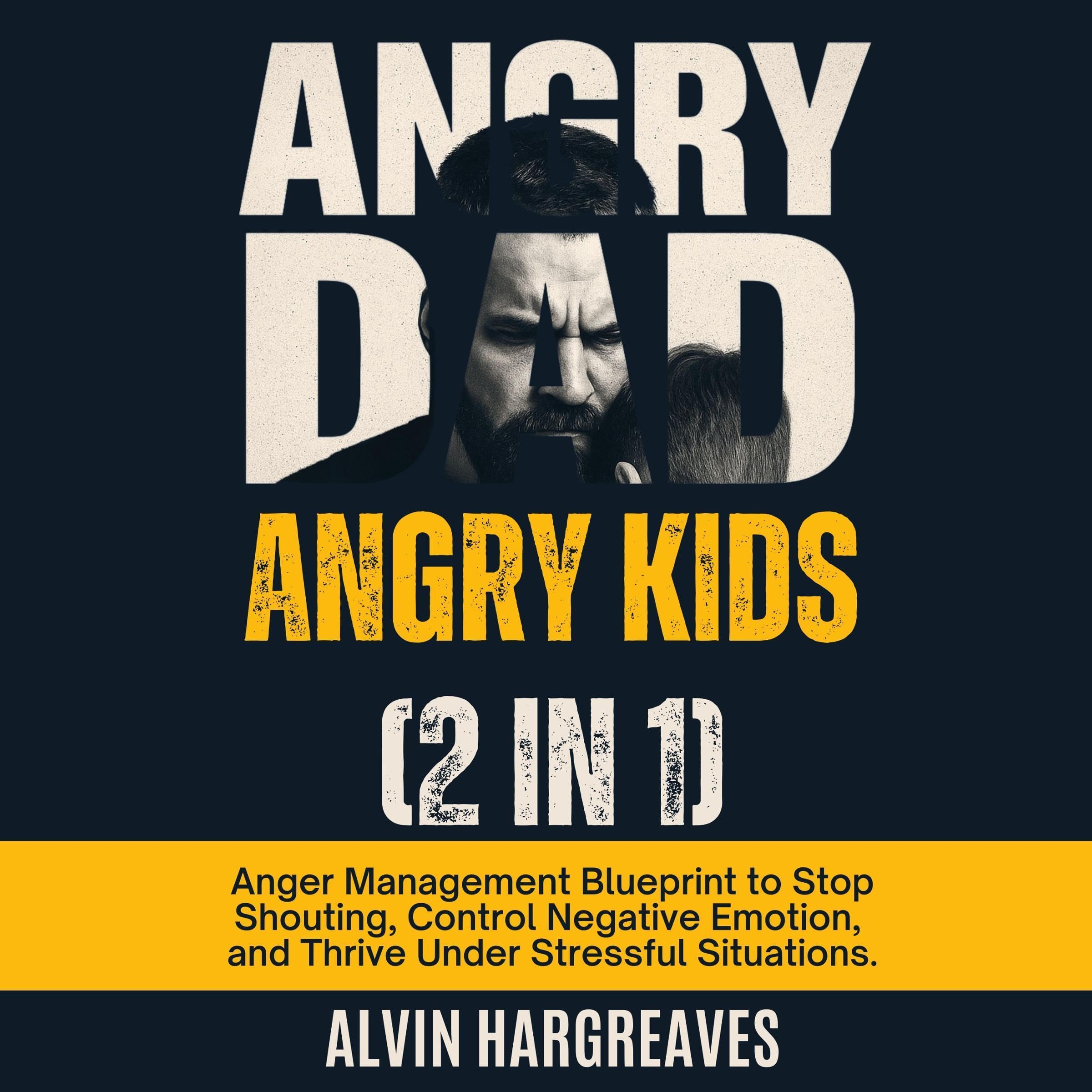 Angry Dad Angry Kids 2 in 1: Anger Management Blueprint to Stop Shouting, Control Negative Emotion, and Thrive Under Stressful Situations