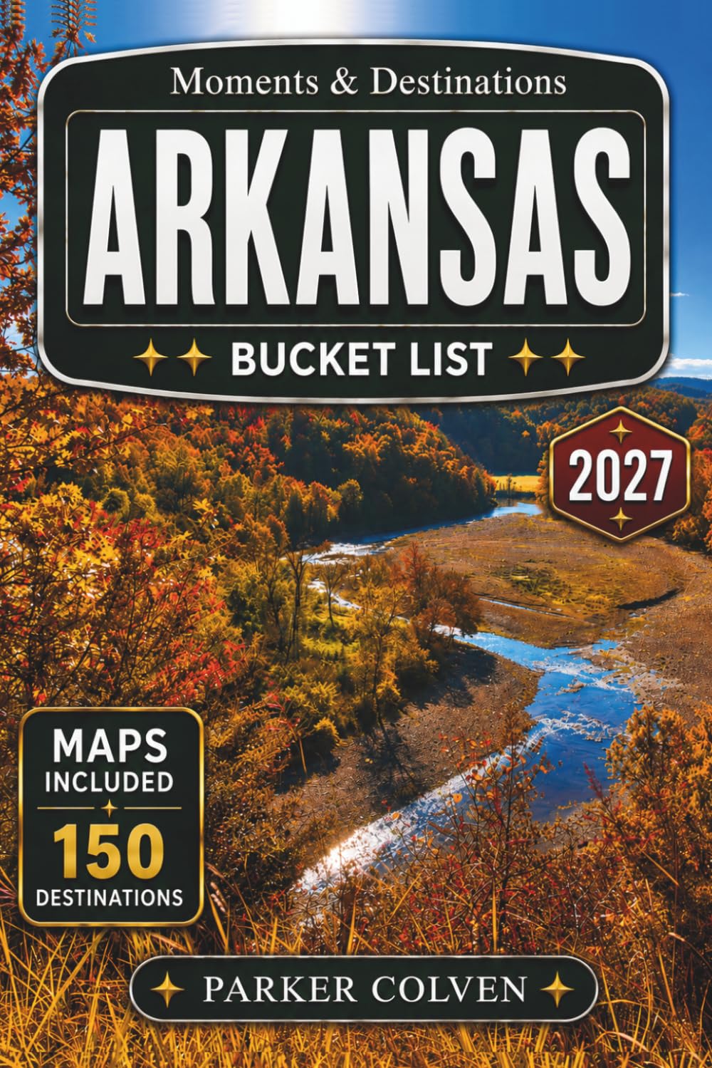 Arkansas Bucket List: Discover 150 Ozark Mountain Trails, Buffalo National River Adventures, Hot Springs Bathhouse History, Scenic Forest Drives, Hidden Waterfalls, and Outdoor Escapes Across the...