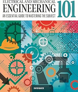 Electrical and Mechanical Engineering 101: The essential guide to the study of machines and electronic technology (Knowledge 101)