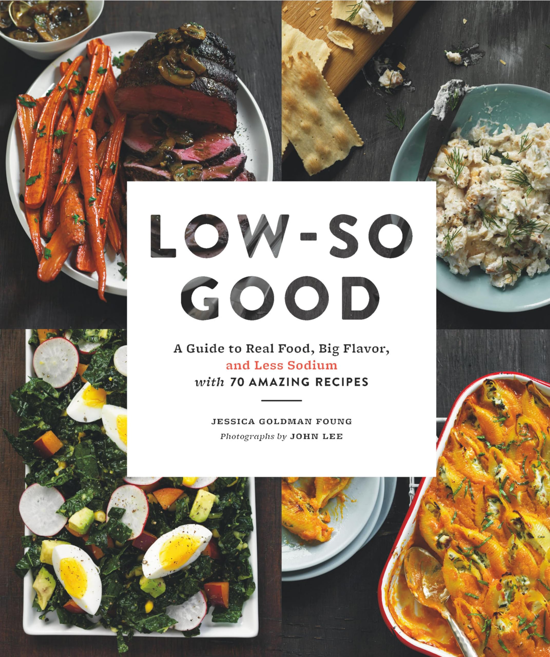 Low-So Good: A Guide to Real Food, Big Flavor, and Less Sodium with 70 Amazing Recipes
