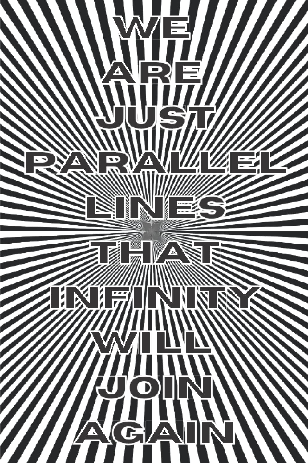 WE ARE JUST PARALLEL LINES THAT INFINITY WILL JOIN AGAIN