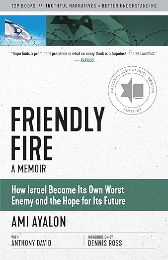 Friendly Fire: How Israel Became Its Own Worst Enemy and the Hope for Its Future (Truth to Power)
