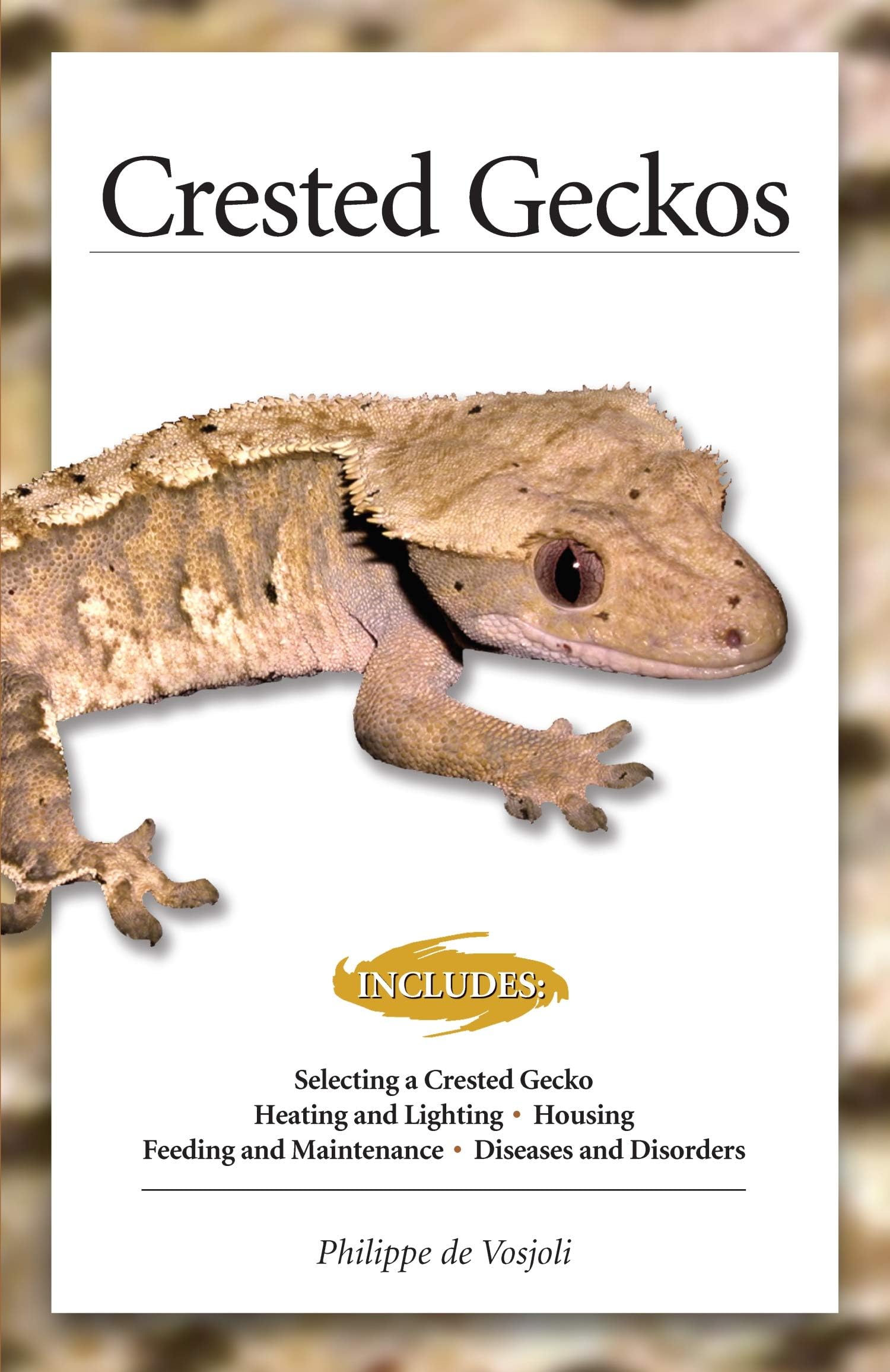 Crested Geckos (CompanionHouse Books) How to Care for Your Pet Lizard, Including Selecting a Gecko, Heating, Lighting, Housing, Feeding, Maintenance, Recognizing Disease, & More, with Over 150 Photos
