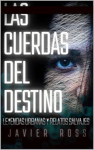 LAS CUERDAS DEL DESTINO  LEYENDAS URBANAS Y RELATOS SALVAJES NOVELA CORTA DE MISTERIO FICCIÓN (Spanish Edition)