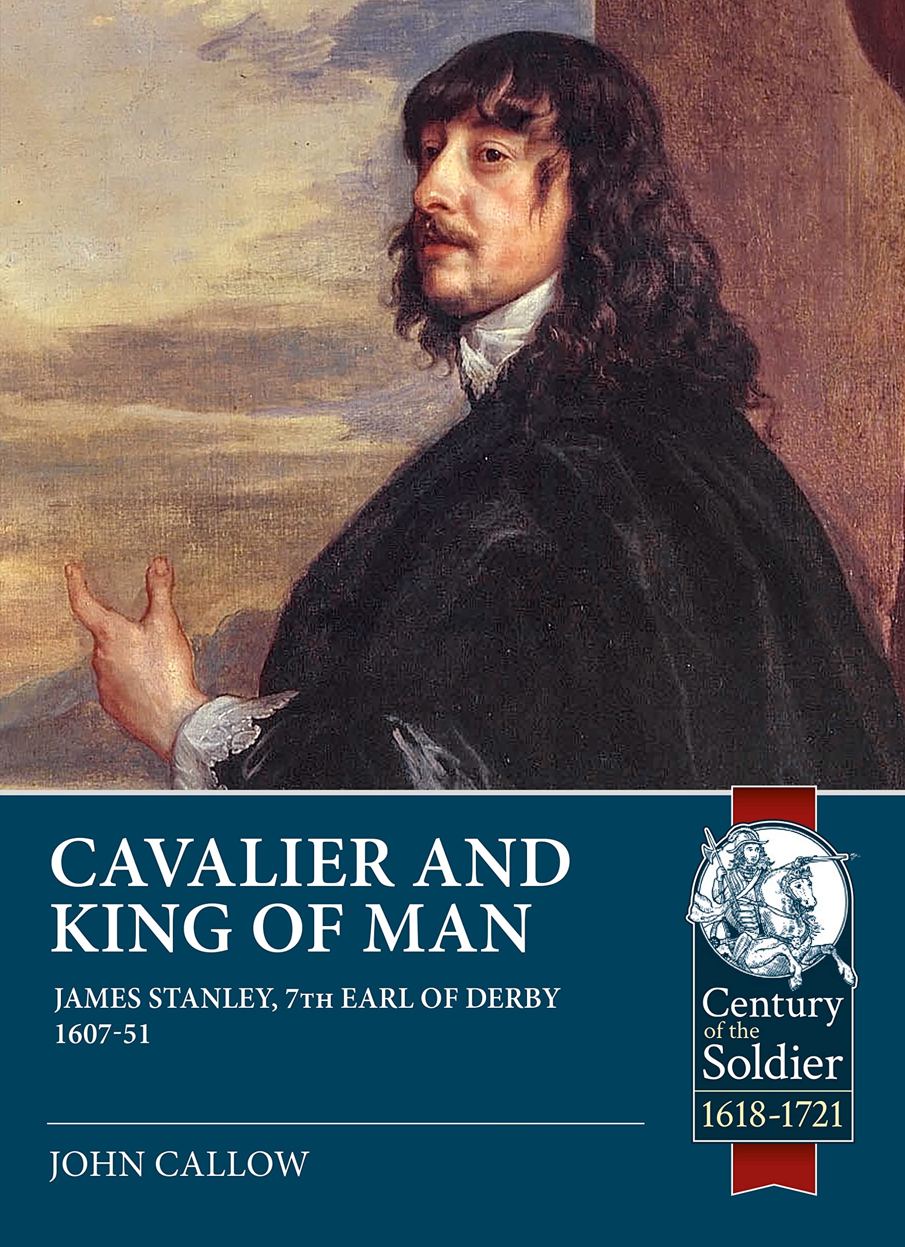 Buy Cavalier and King of Man: James Stanley, 7th Earl of Derby and His Role in the British Civil Wars 1642-51 (Century of the Soldier) — BookShops.in