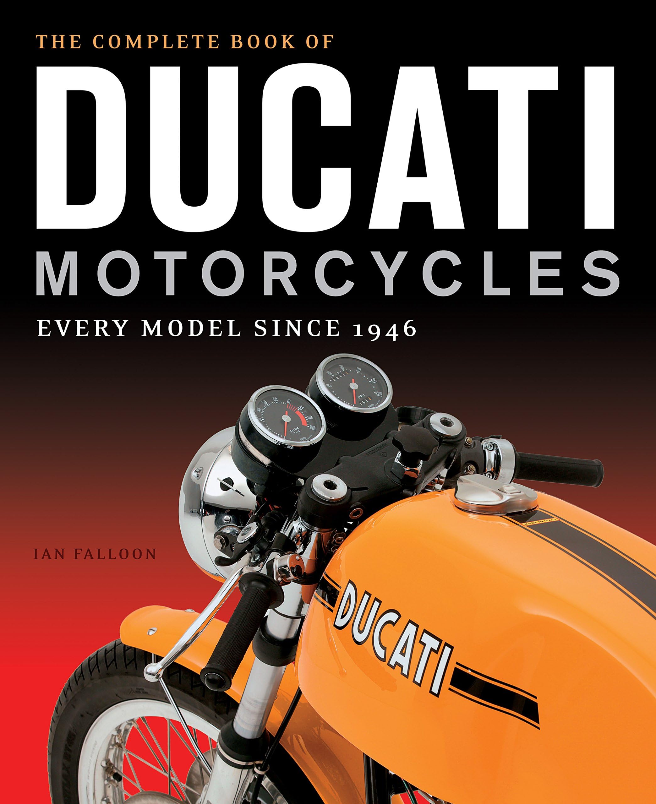 The Complete Book of Ducati Motorcycles: Every Model Since 1946