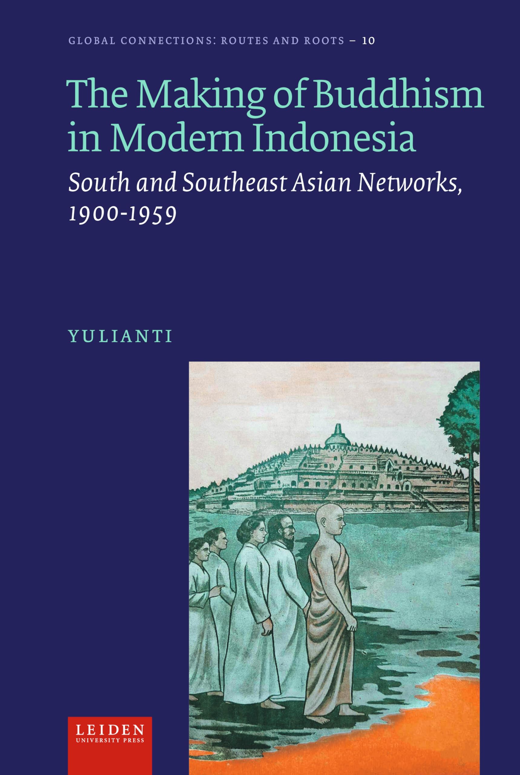 YuliantiThe Making of Buddhism in Modern Indonesia: South and Southeast Asian Networks, 1900-1959 (Global Connections: Routes and Roots)