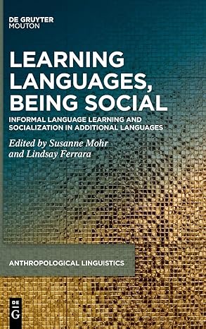 Leaing Languages, Being Social: Informal Language Leaing and Socialization in Additional Languages (Anthropological Linguistics [AL], 7)-Wow! eBook