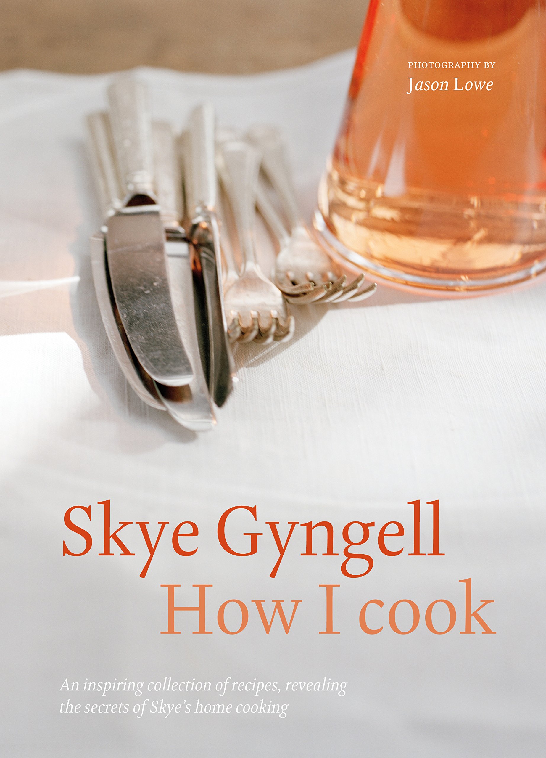 How I Cook: An Inspiring Collection of Recipes, Revealing the Secrets of Skye's Home Cooking