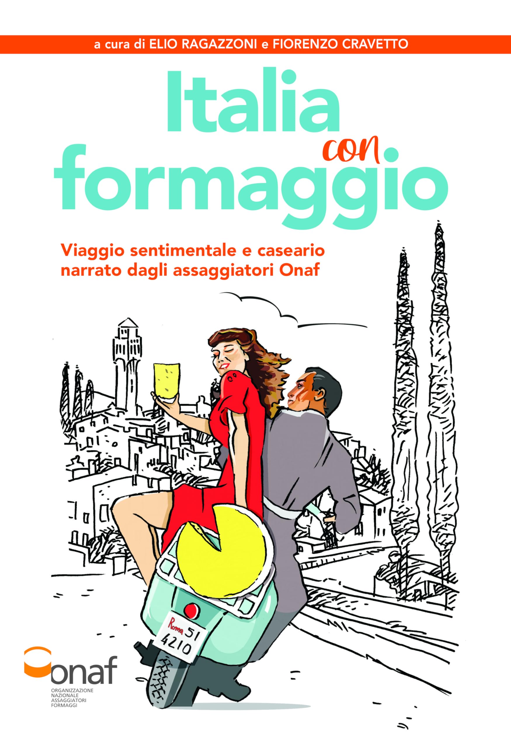 Italia con formaggio. Viaggio sentimentale e caseario narrato dagli assaggiatori Onaf