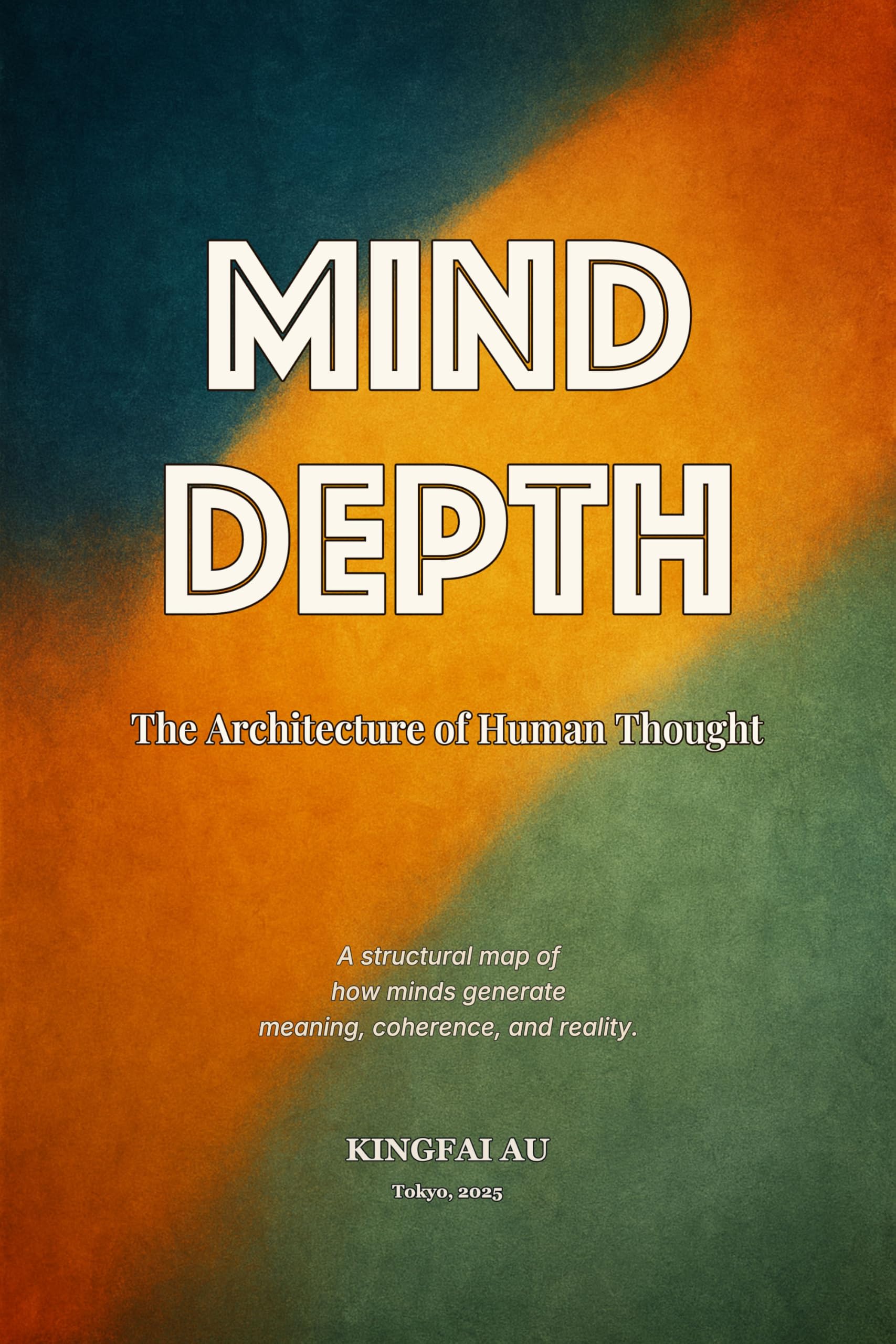 Mind Depth: The Architecture of Human Thought: A structural map of how minds generate meaning, coherence, and reality.