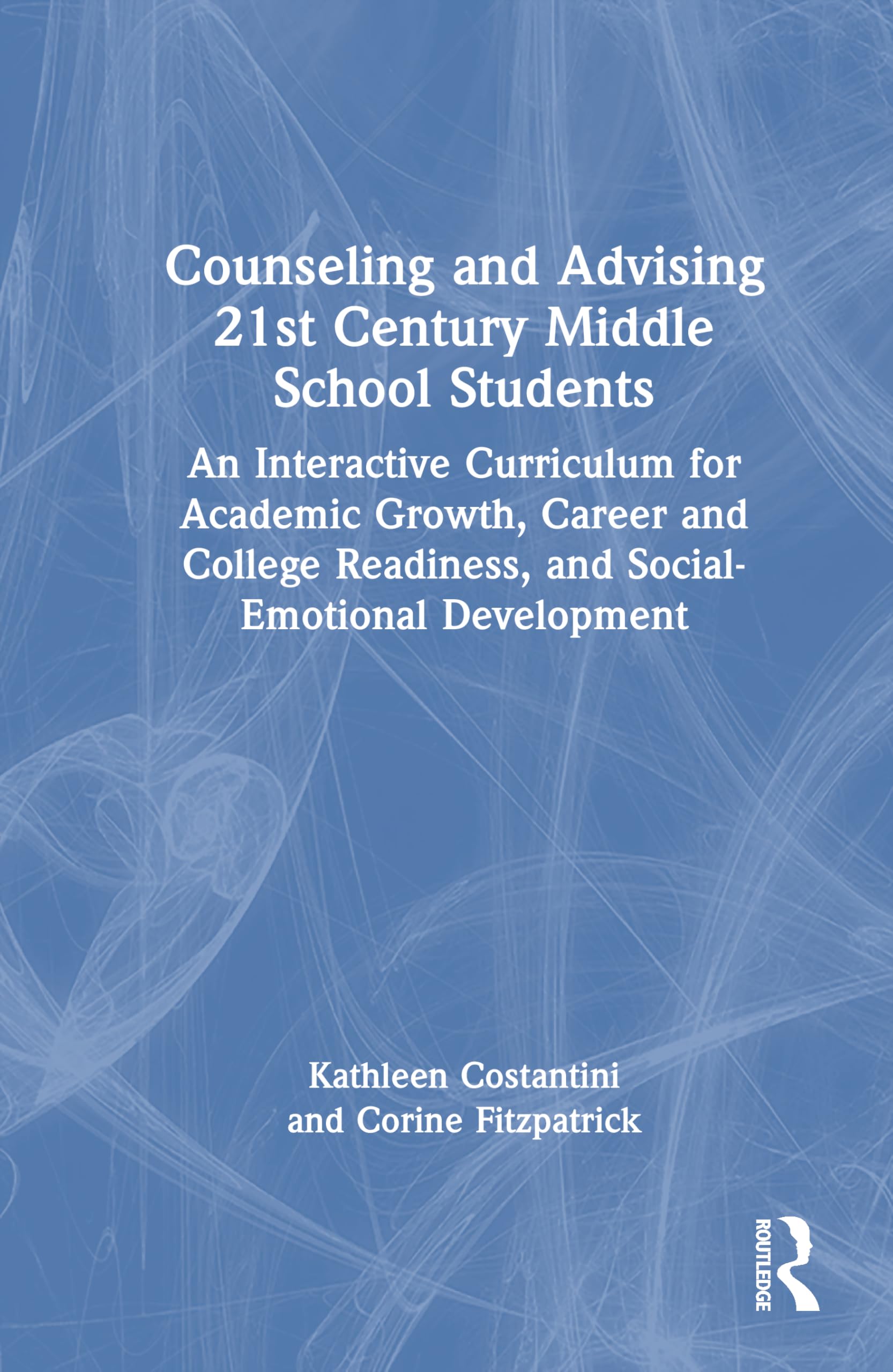 Counseling and Advising 21st Century Middle School Students: An Interactive Curriculum for Academic Growth, Career and College Readiness, and Social-Emotional Development