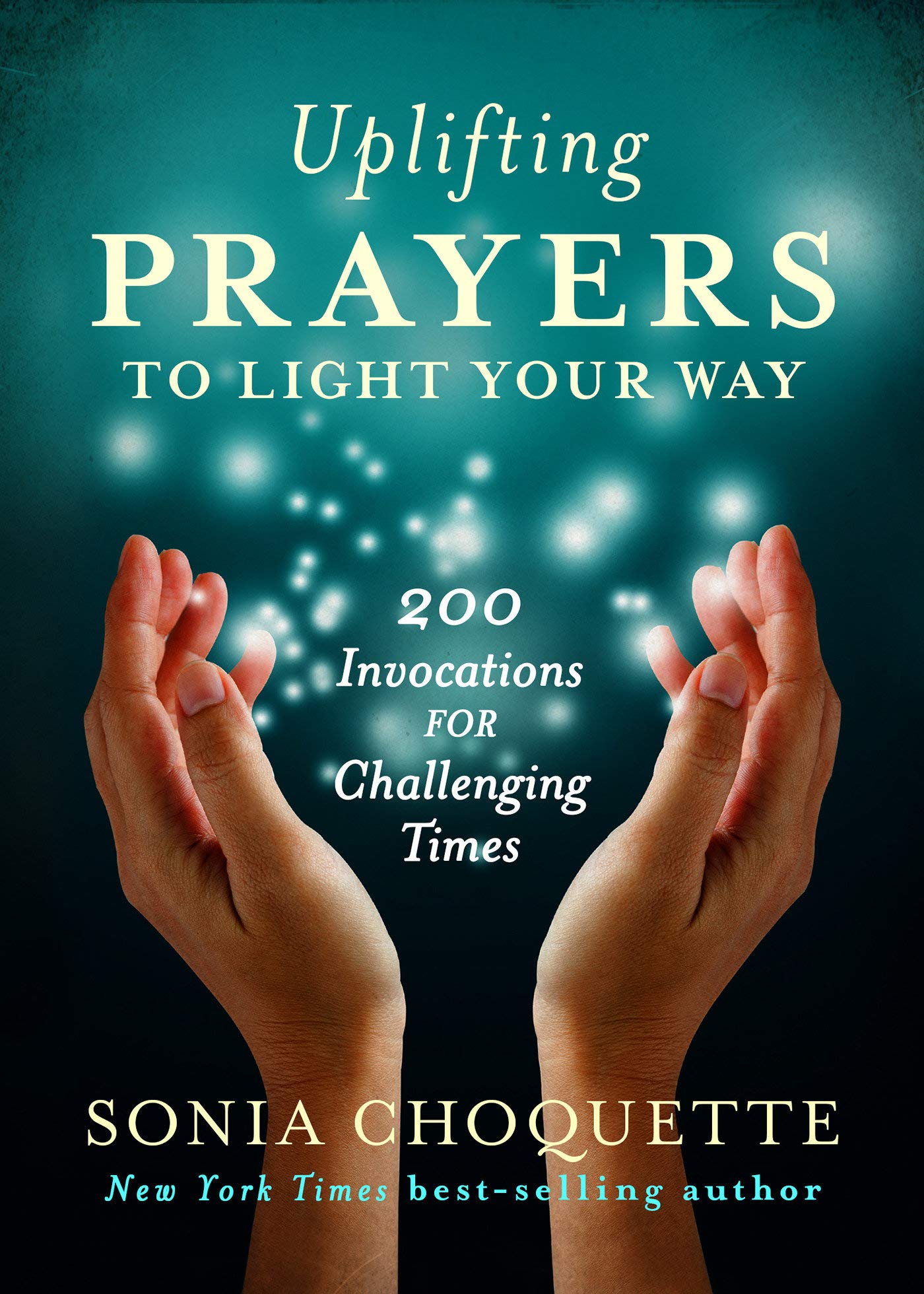 Uplifting Prayers to Light Your Way: 200 Invocations for Challenging Times:  Choquette, Sonia: 9781401944544: Books - Amazon.ca