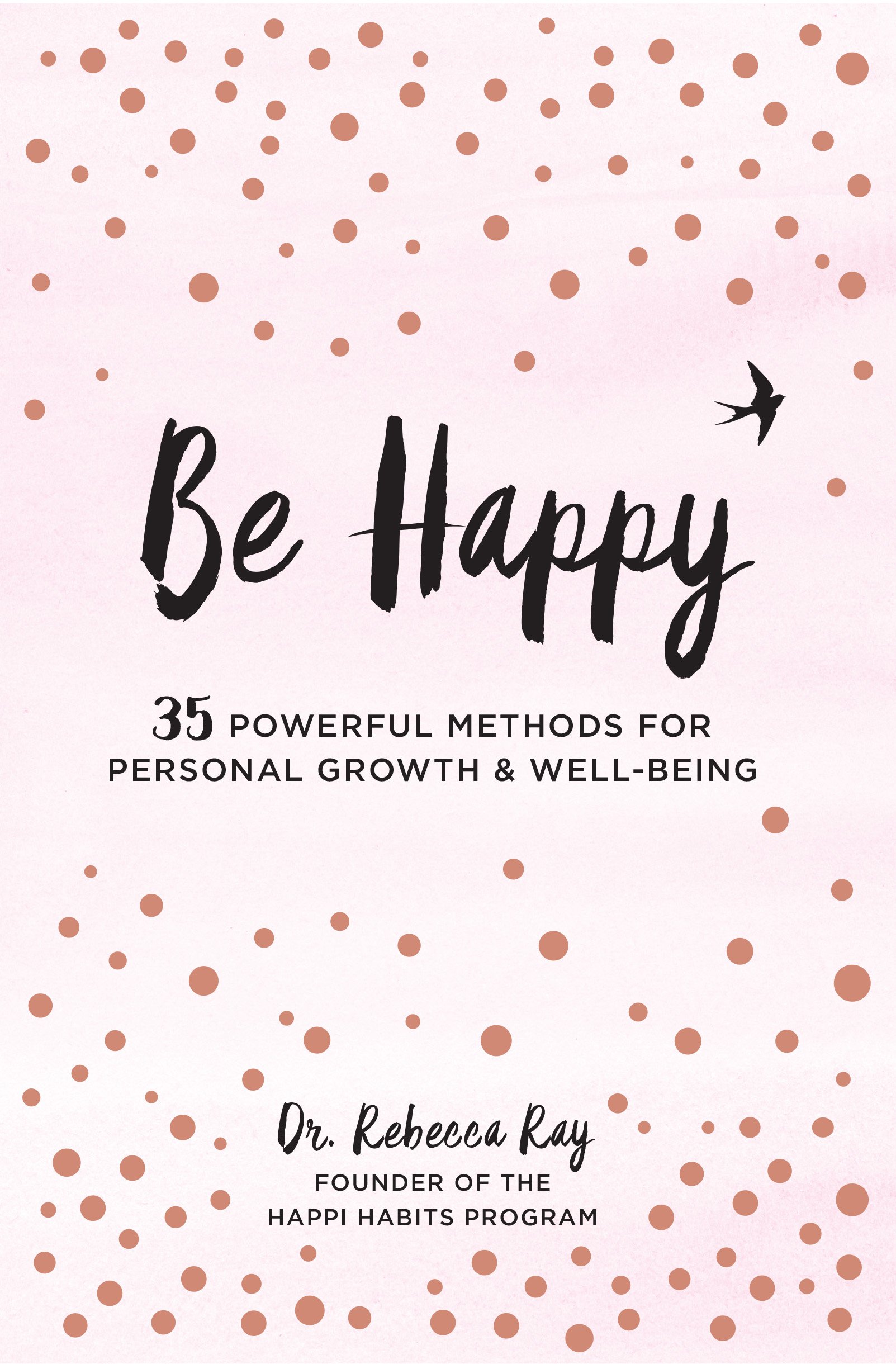 Be Happy: 35 Powerful Methods for Personal Growth & Well-Being (Volume 1) (Live Well, 1) Hardcover – March 6, 2018