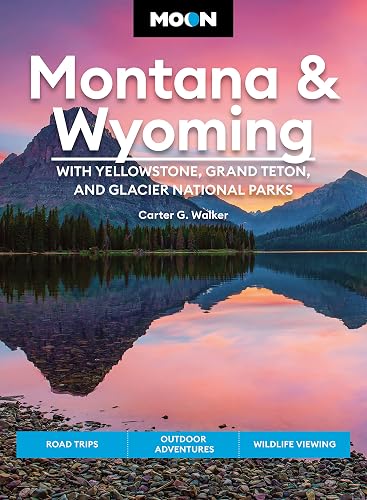 Moon Montana &amp; Wyoming: With Yellowstone, Grand Teton &amp; Glacier National Parks: Road Trips, Outdoor Adventures, Wildlife Viewing (Travel Guide)
