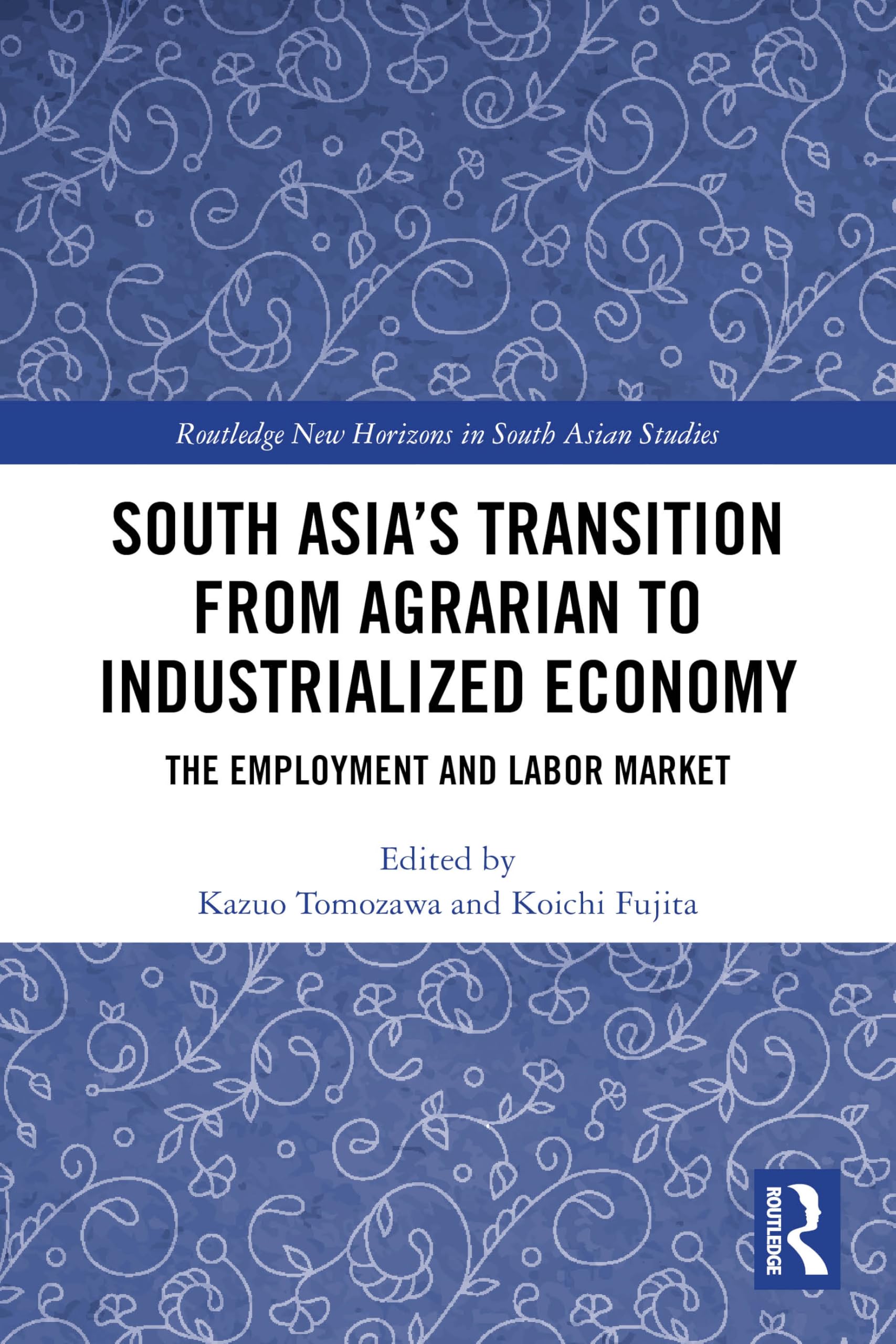 South Asia's Transition from Agrarian to Industrialized Economy: The Employment and Labor Market (Routledge New Horizons in South Asian Studies)