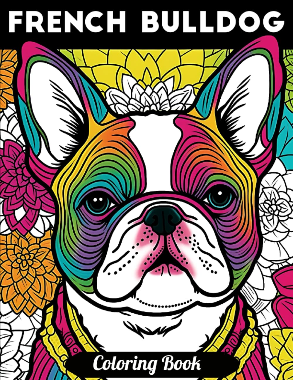 French Bulldog Coloring Book: Fun and Easy Mindfulness French Bulldog Coloring Book for Adults & Teens for Relaxation & Stress Relief, Variety of Cute ... Books for Stress Relief & Relaxation)