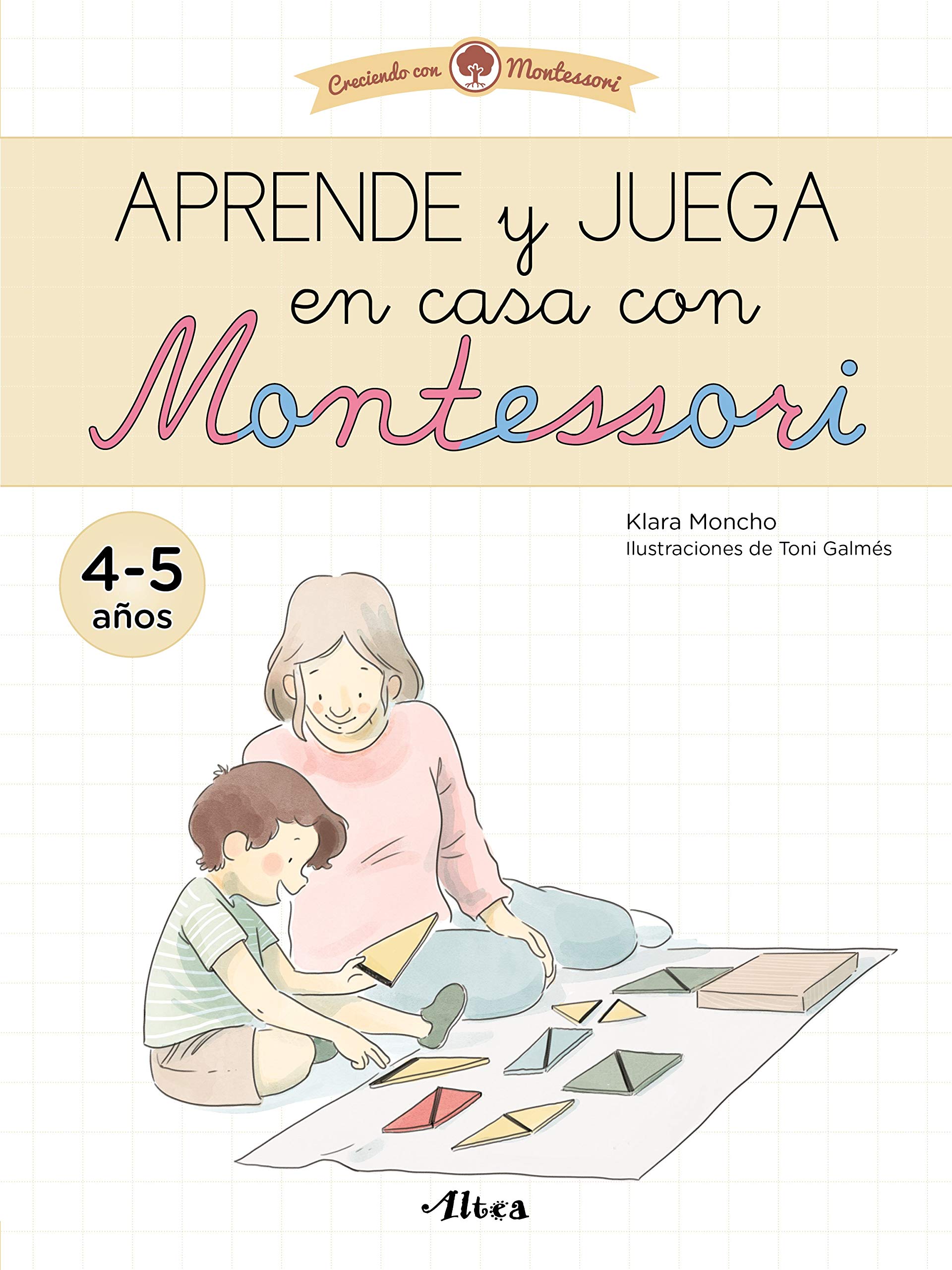 Creciendo con Montessori. Cuadernos de actividades - Aprende y juega en casa con Montessori (4-5 años): Cuaderno de actividades para reforzar el aprendizaje (Altea)