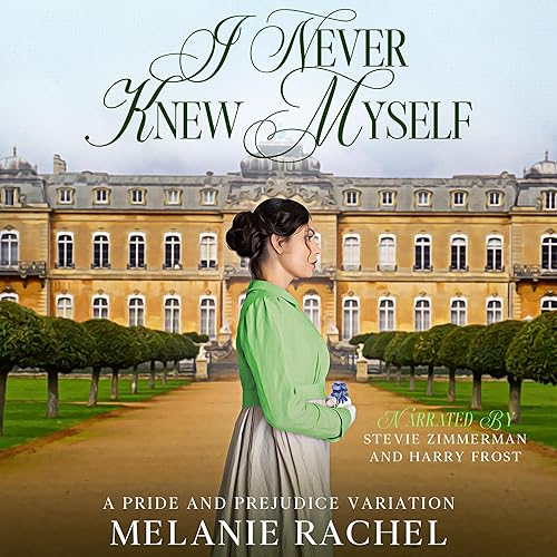 I Never Knew Myself: A Pride and Prejudice Variation (Darcy and Elizabeth Happily Ever Afters)