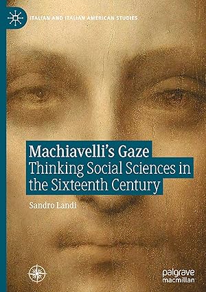 Machiavelli’s Gaze: Thinking Social Sciences in the Sixteenth Century (Italian and Italian American Studies)