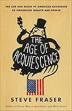 The Age of Acquiescence: The Life and Death of American Resistance to Organized Wealth and Power