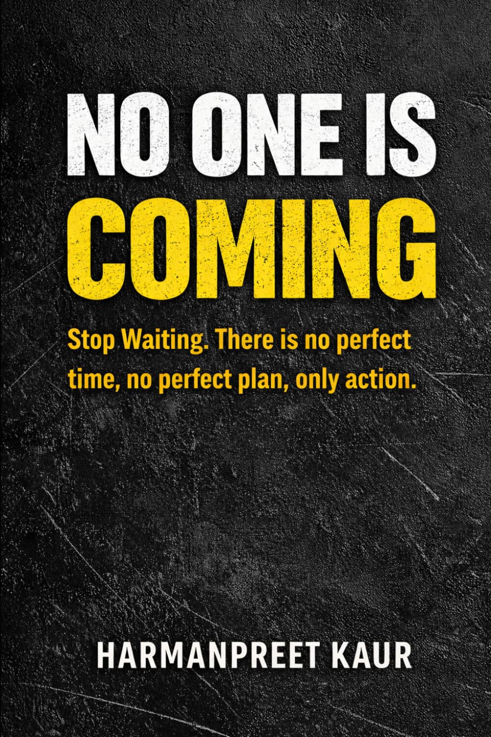 No one is coming: Stop waiting. there’s no perfect time. No perfect plan —only actions.