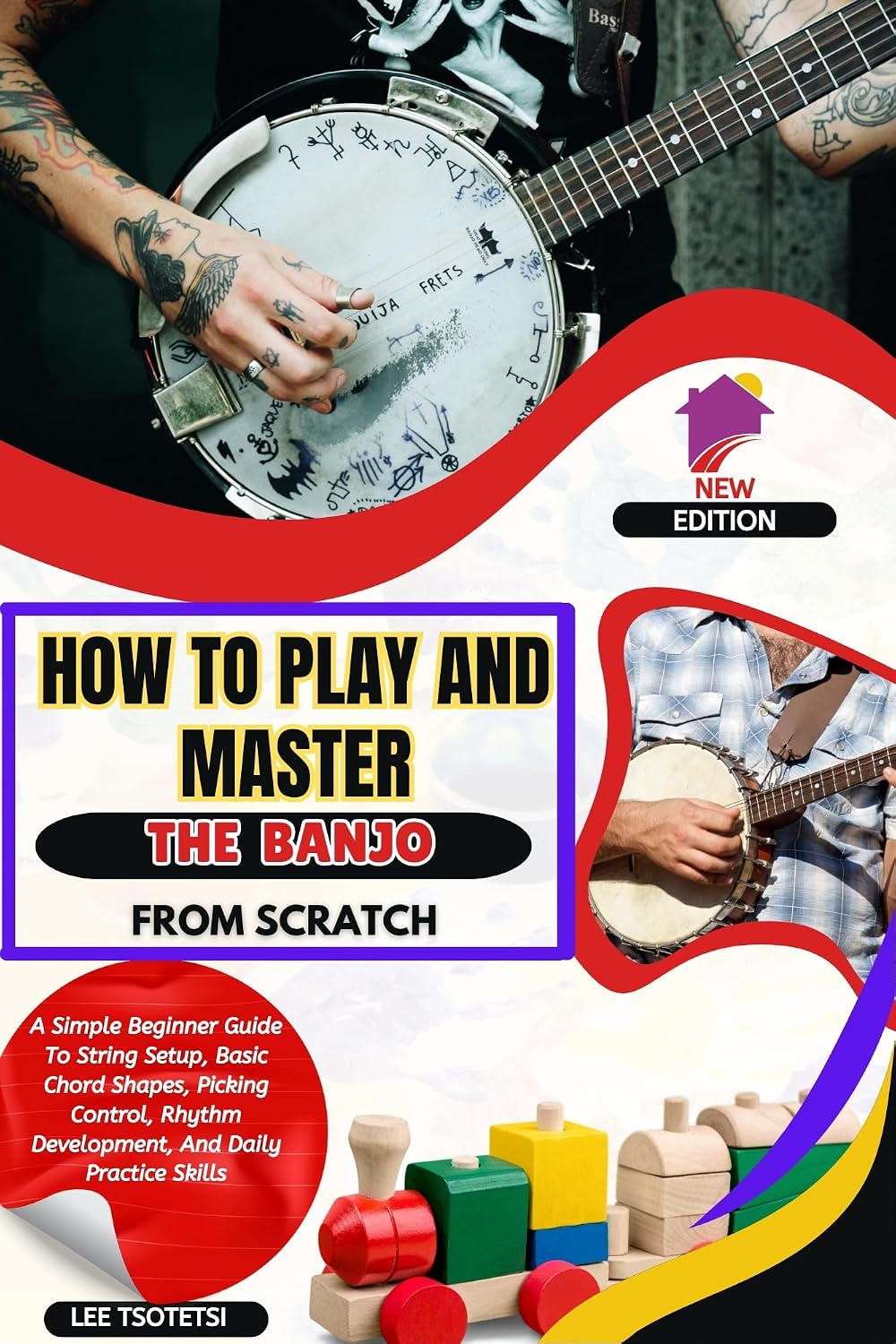 How To Play And Master The Banjo From Scratch: A Simple Beginner Guide To String Setup, Basic Chord Shapes, Picking Control, Rhythm Development, And Daily Practice Skills