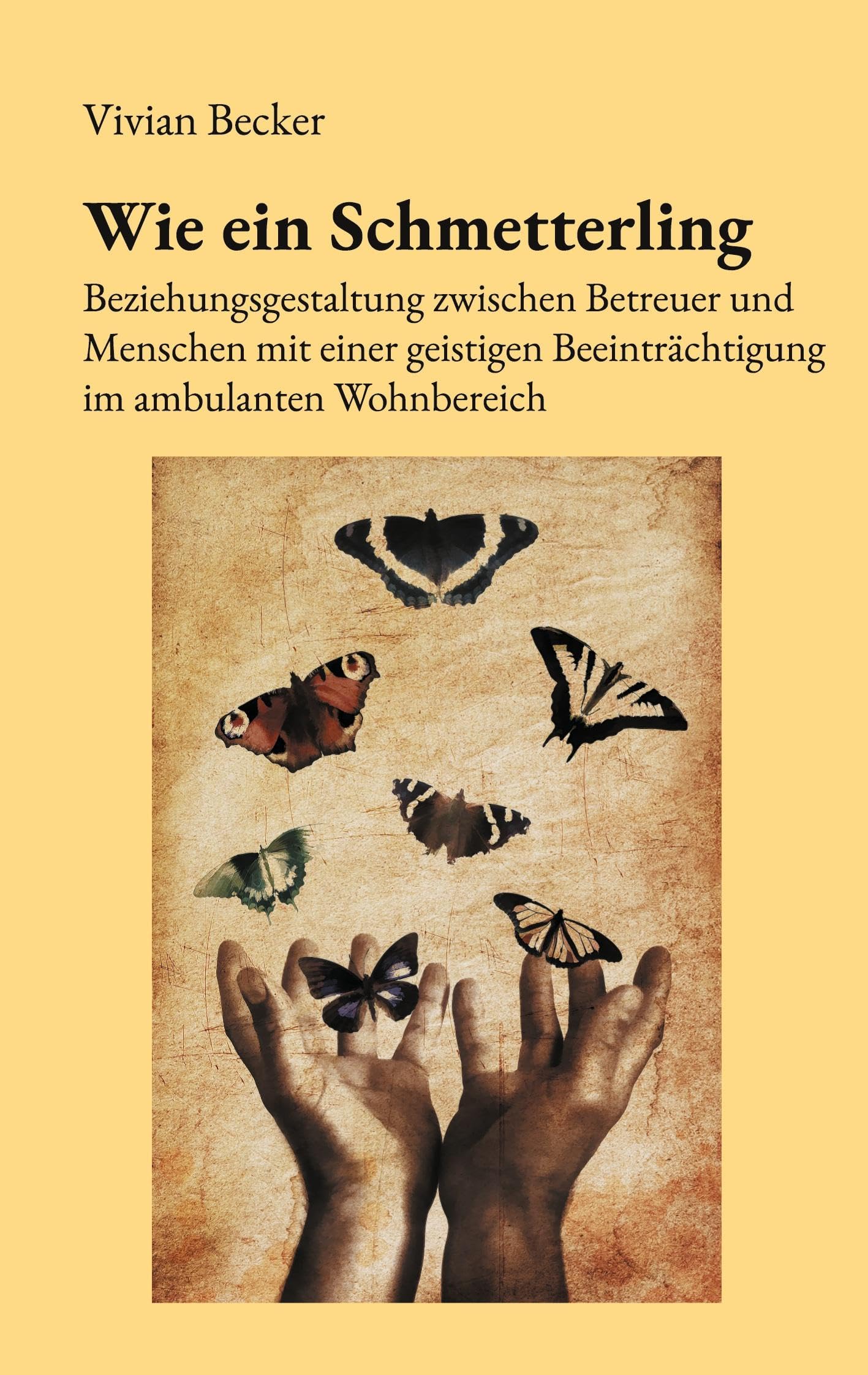 Wie ein Schmetterling: Beziehungsgestaltung zwischen Betreuer und Menschen mit einer geistigen Beeinträchtigung im ambulanten Wohnbereich