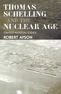 Thomas Schelling and the Nuclear Age: Strategy as Social Science (Strategy and History)