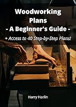 Woodworking Plans - A Beginner's Guide: + Access to 40 Step-by-Step Plans!