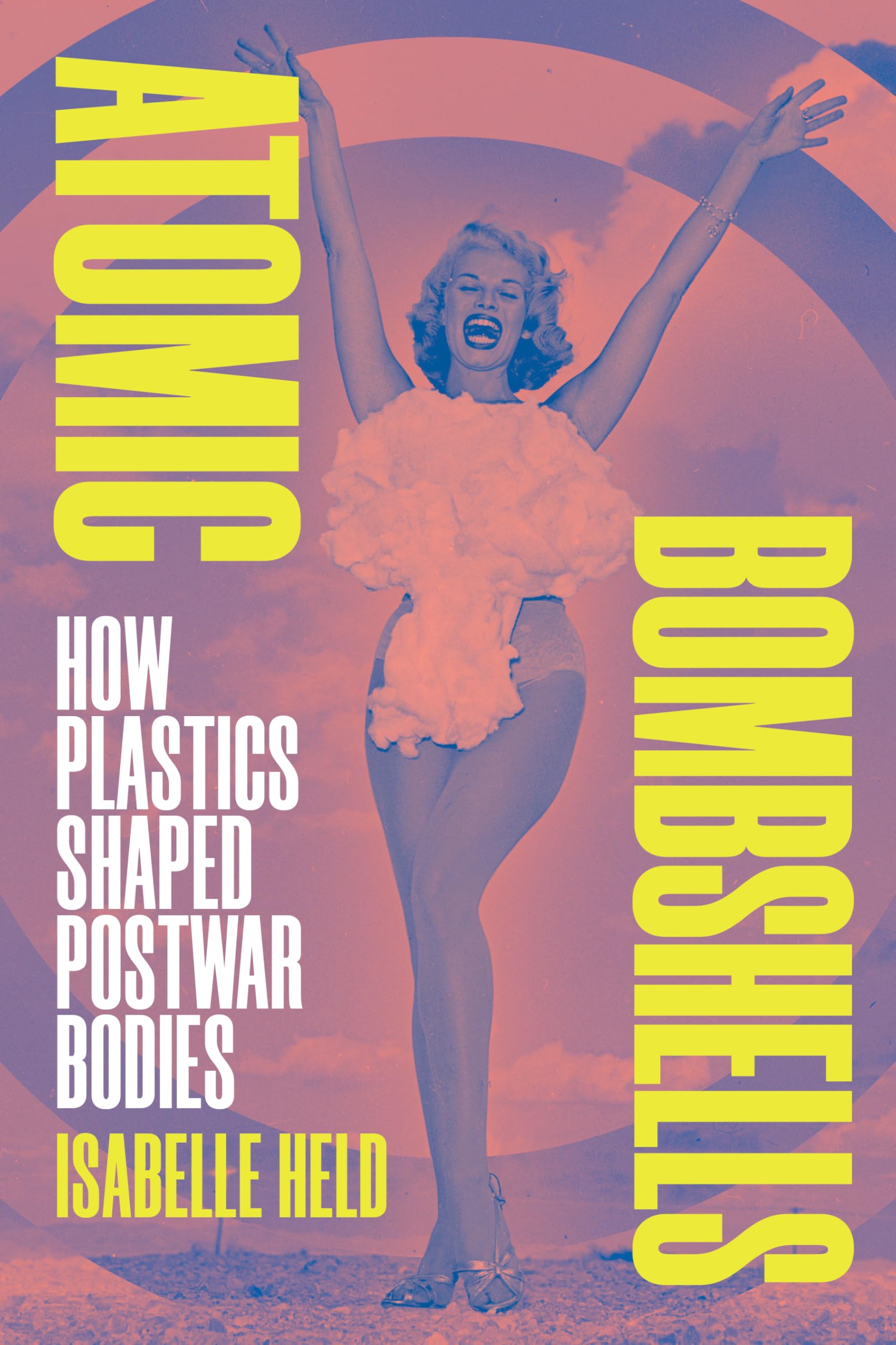 Atomic Bombshells: How Plastics Shaped Postwar Bodies