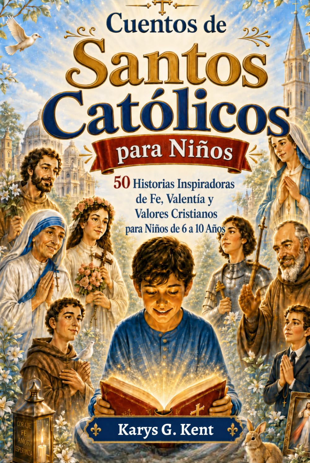 Cuentos de Santos Católicos para Niños: 50 Historias Inspiradoras de Fe, Valentía y Valores Cristianos para Niños de 6 a 10 Años