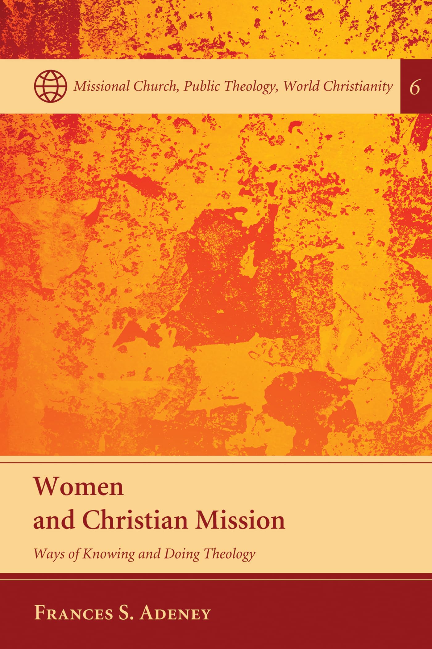 Women and Christian Mission: Ways of Knowing and Doing Theology: 6 (Missional Church, Public Theology, World Christianity)
