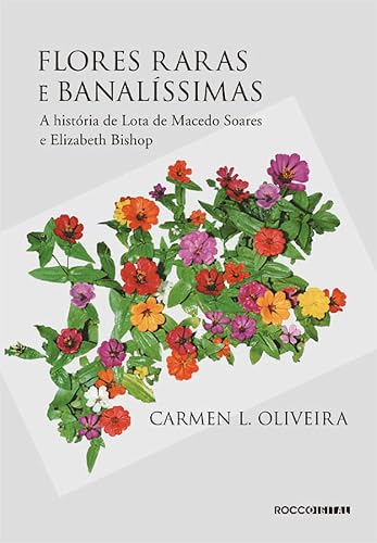 Flores raras e banalíssimas: A história de Lota de Macedo Soares e Elizabeth Bishop (Portuguese Edition)