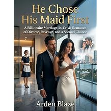 A Billionaire Marriage-in-Crisis Romance of Divorce, Revenge, Public Humiliation, Family Betrayal, and the Second Chance He Chose His Maid First