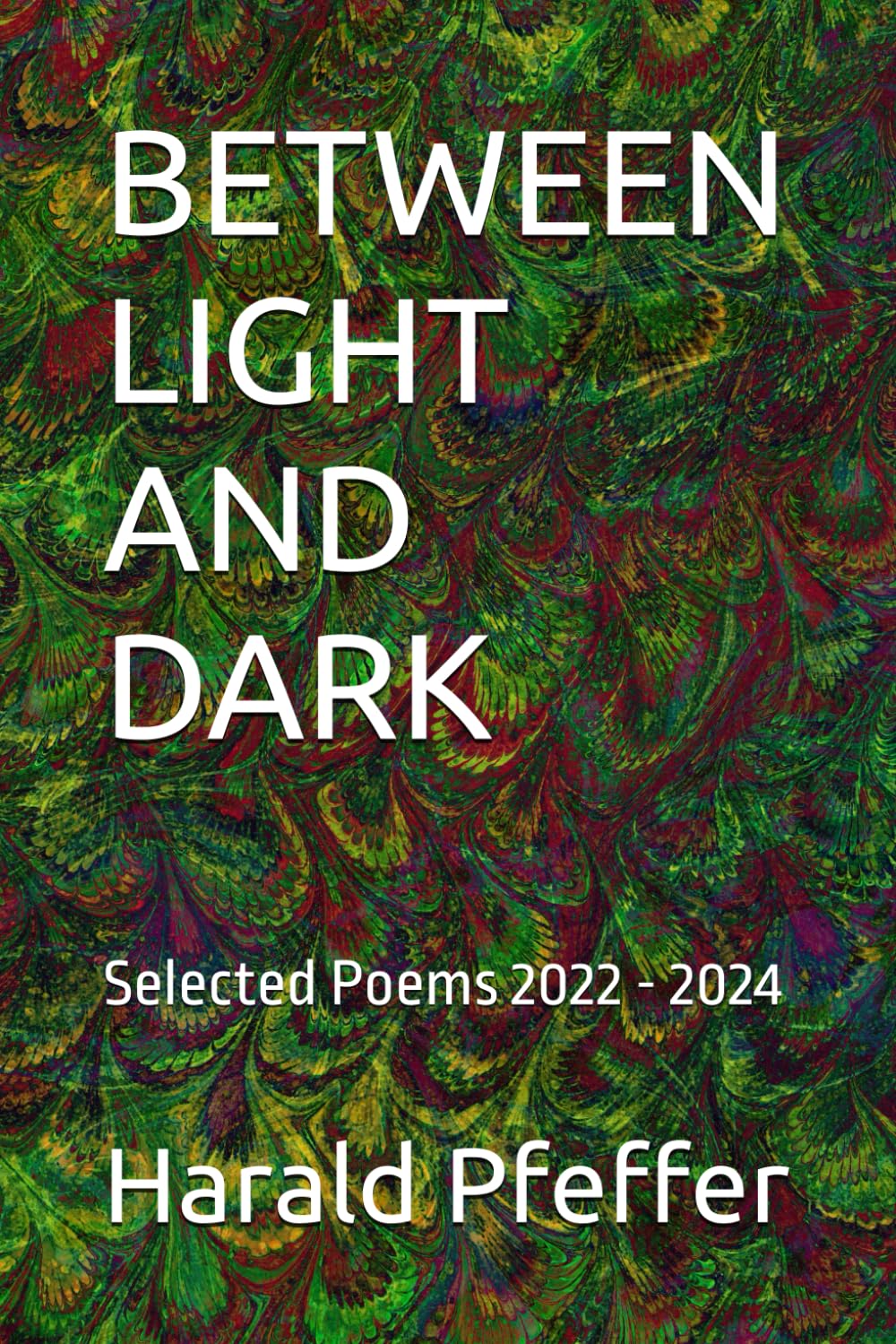 BETWEEN LIGHT AND DARK: Selected Poems 2022 - 2024