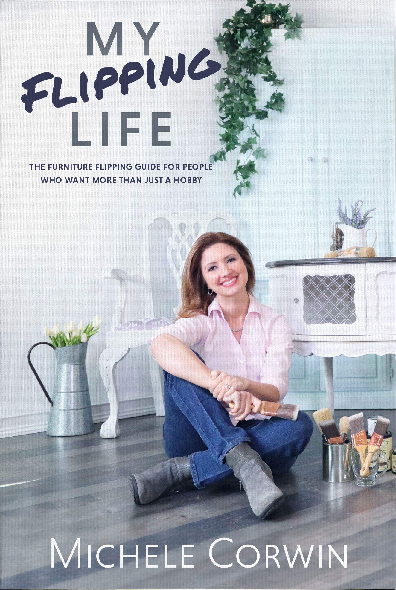 My Flipping Life: The Furniture Flipping Guide for People Who Want More Than Just a Hobby