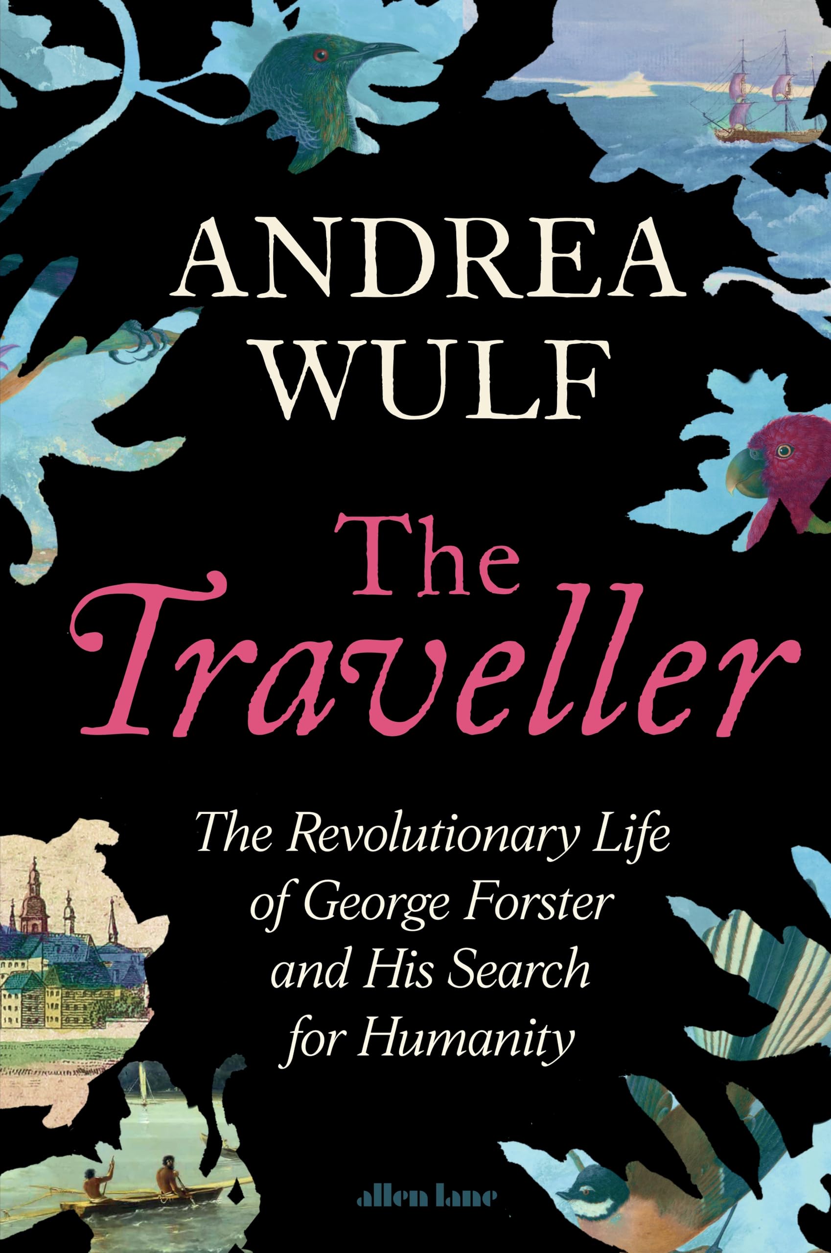 The Traveller : The Revolutionary Life of George Forster and his Search for Humanity