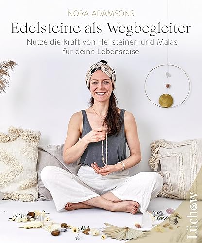 Edelsteine als Wegbegleiter: Nutze die Kraft von Heilsteinen und Malas für deine Lebensreise. Wirkung und Anwendung der Heilsteine für die Gesundheit von Körper &amp; Seele. Ein spiritueller Ratgeber