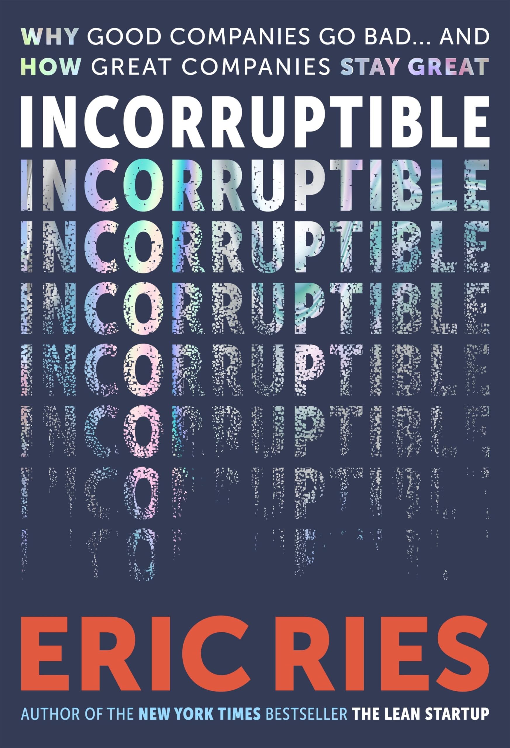 Incorruptible: Why Good Companies Go Bad and How Great Companies Stay Great - From the Bestselling Author of The Lean Startup