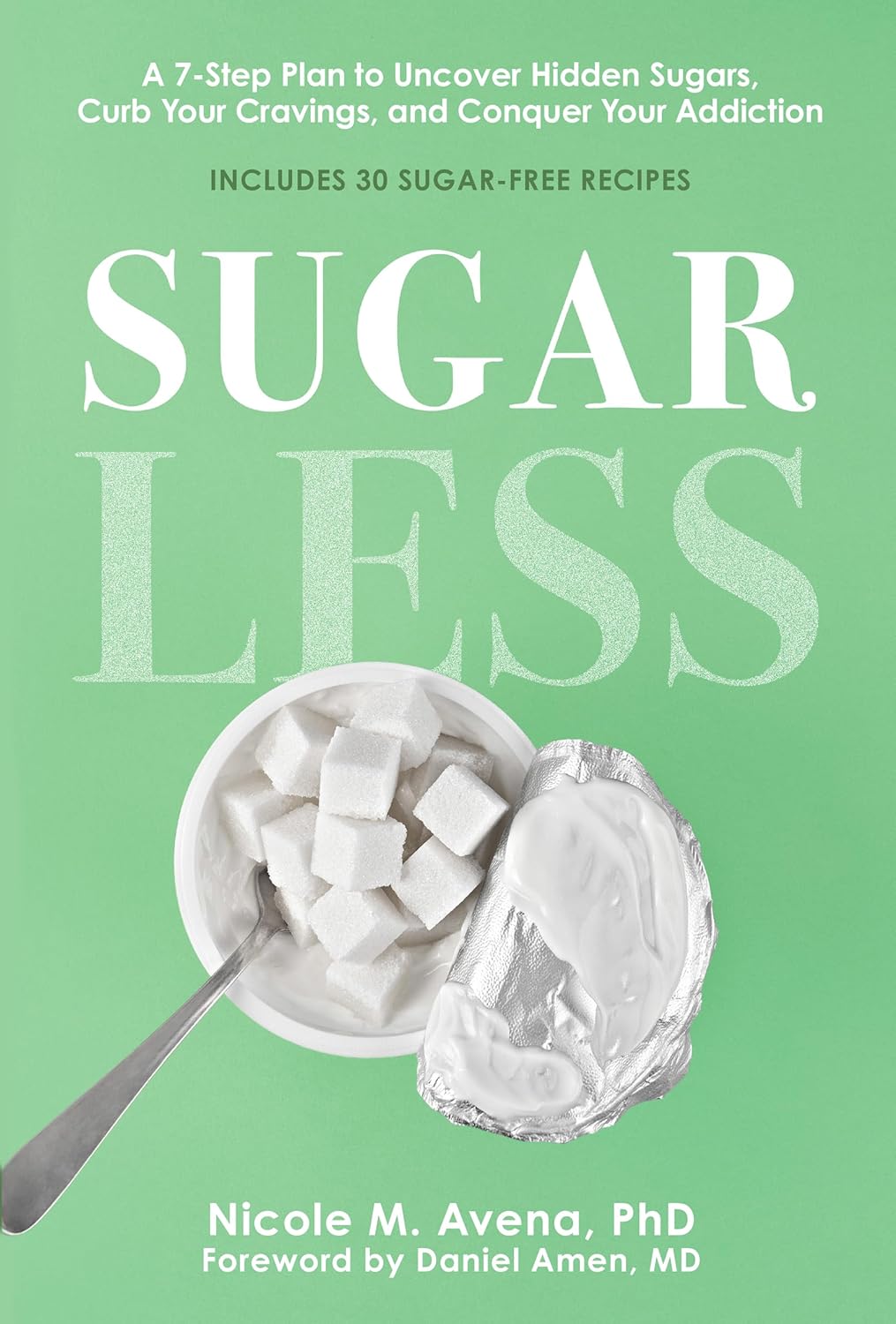 Sugarless A 7Step Plan to Uncover Hidden Sugars, Curb Your Cravings