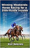 Winning Weekends: Horse Racing for a Side-Hustle Income (Horse Racing and Handicapping Book 3)