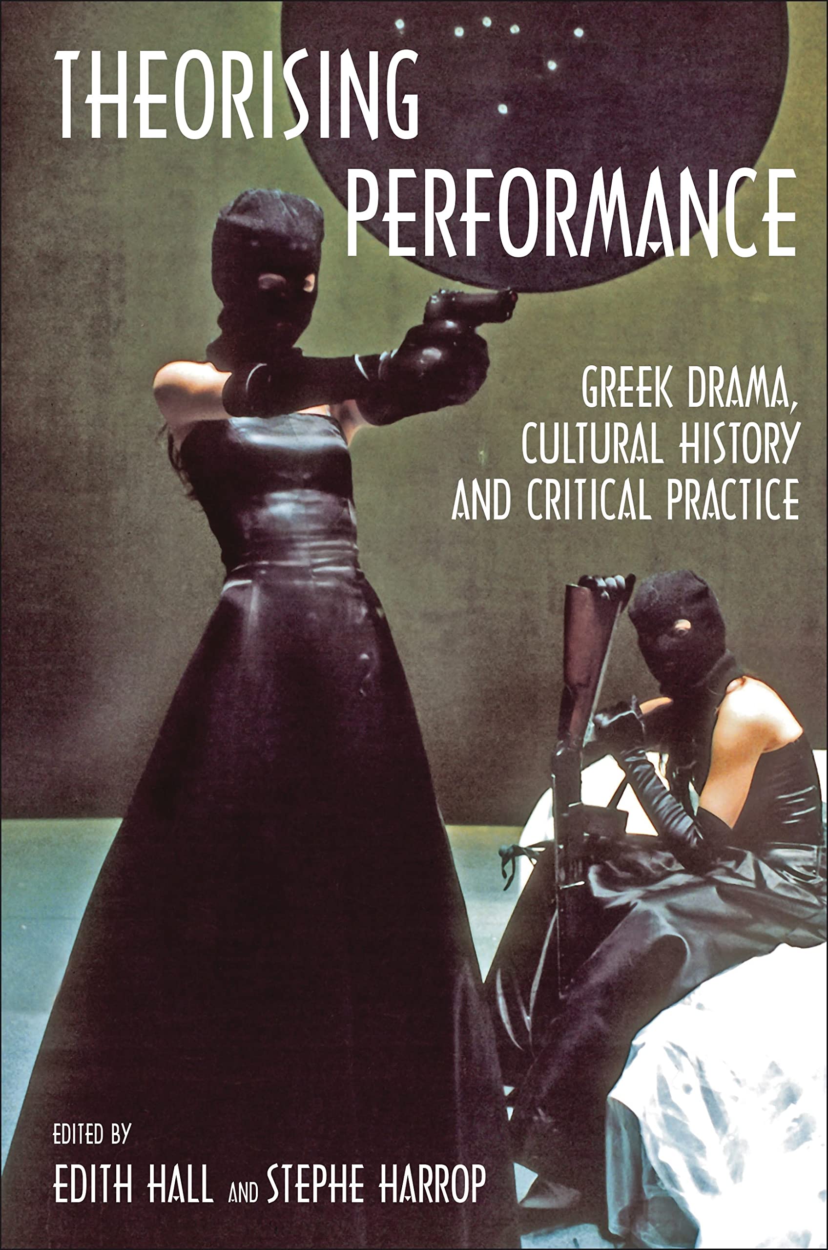 Theorising Performance: Greek Drama, Cultural History and Critical Practice