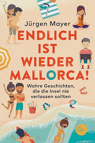 Endlich ist wieder Mallorca!: Wahre Geschichten, die die Insel nie verlassen sollten