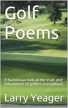 Golf Poems: A humorous look at the trials and tribulations of golfers everywhere